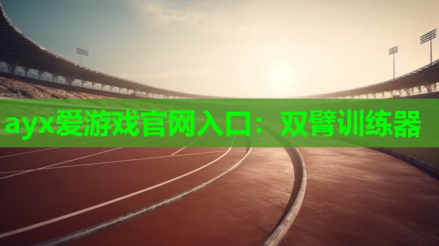 ayx爱游戏官网入口：双臂训练器