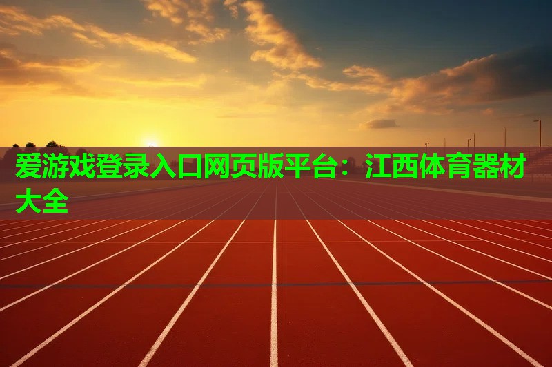 爱游戏登录入口网页版平台：江西体育器材大全