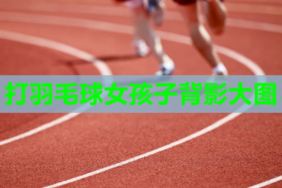 打羽毛球女孩子背影大图