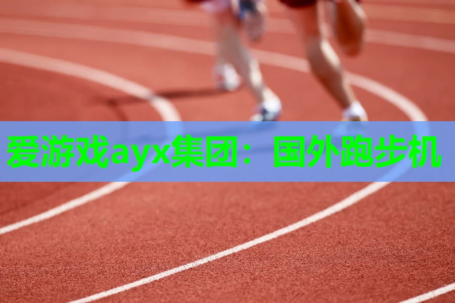 爱游戏ayx集团：国外跑步机