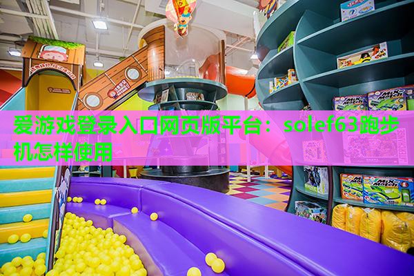 solef63跑步机怎样使用 solef63跑步机怎样使用